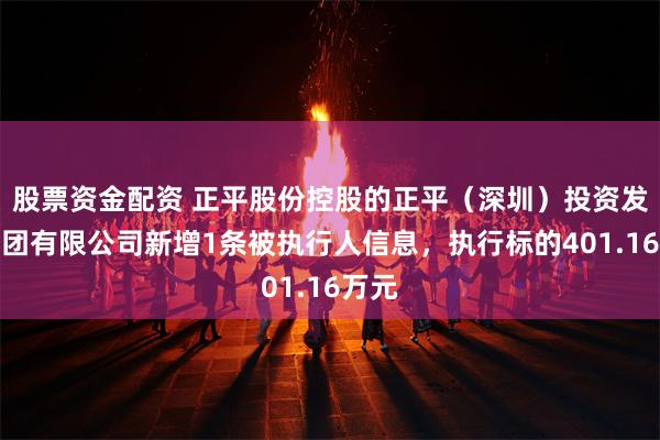 股票资金配资 正平股份控股的正平（深圳）投资发展集团有限公司新增1条被执行人信息，执行标的401.16万元