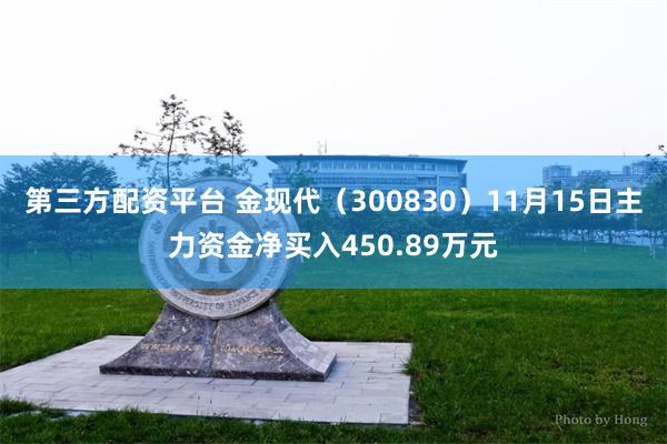 第三方配资平台 金现代（300830）11月15日主力资金净买入450.89万元