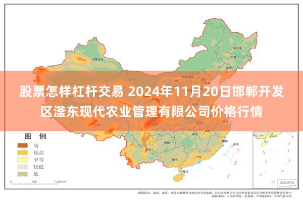 股票怎样杠杆交易 2024年11月20日邯郸开发区滏东现代农业管理有限公司价格行情