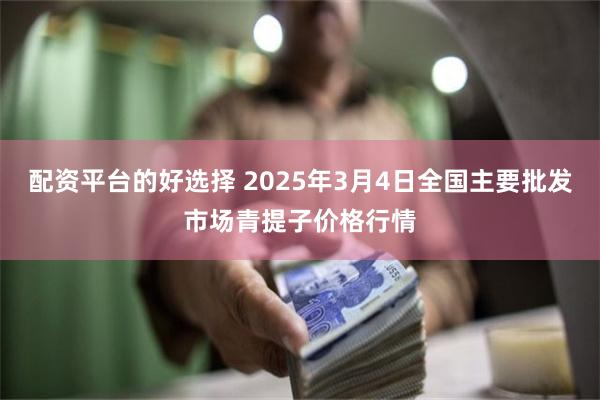 配资平台的好选择 2025年3月4日全国主要批发市场青提子价格行情